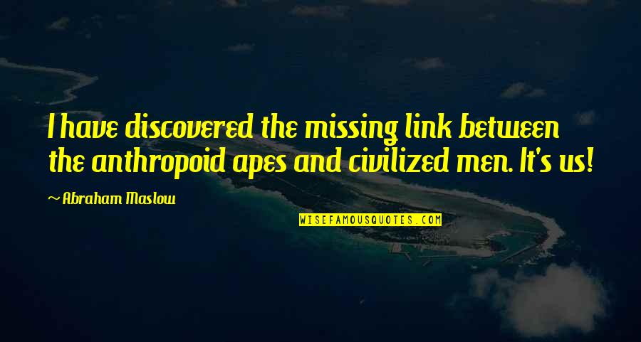 Rubinstein Piano Quotes By Abraham Maslow: I have discovered the missing link between the Rubinstein Piano Quotes By Abraham Maslow: I have discovered the missing link between the
