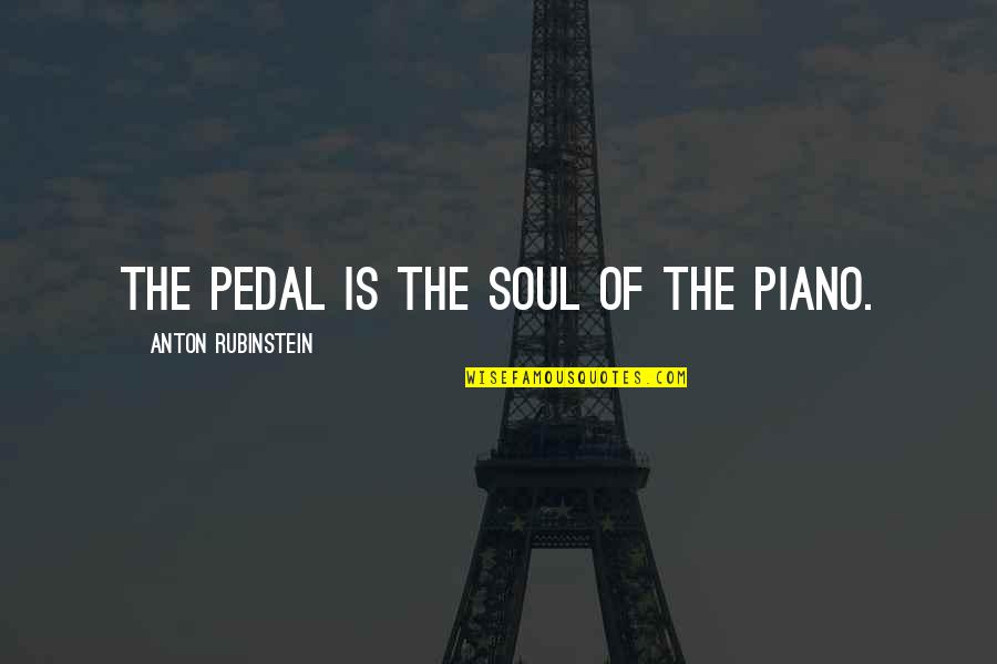 Rubinstein Piano Quotes By Anton Rubinstein: The pedal is the soul of the piano.