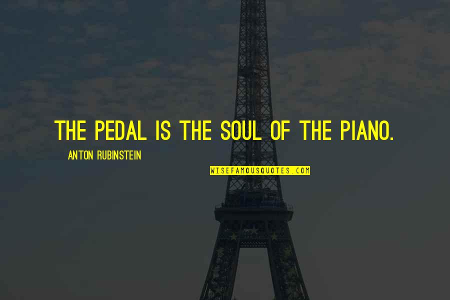 Rubinstein's Quotes By Anton Rubinstein: The pedal is the soul of the piano. Rubinstein's Quotes By Anton Rubinstein: The pedal is the soul of the piano.