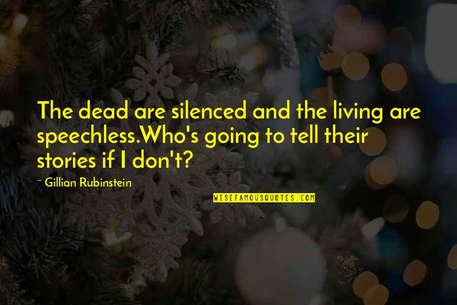 Rubinstein's Quotes By Gillian Rubinstein: The dead are silenced and the living are Rubinstein's Quotes By Gillian Rubinstein: The dead are silenced and the living are