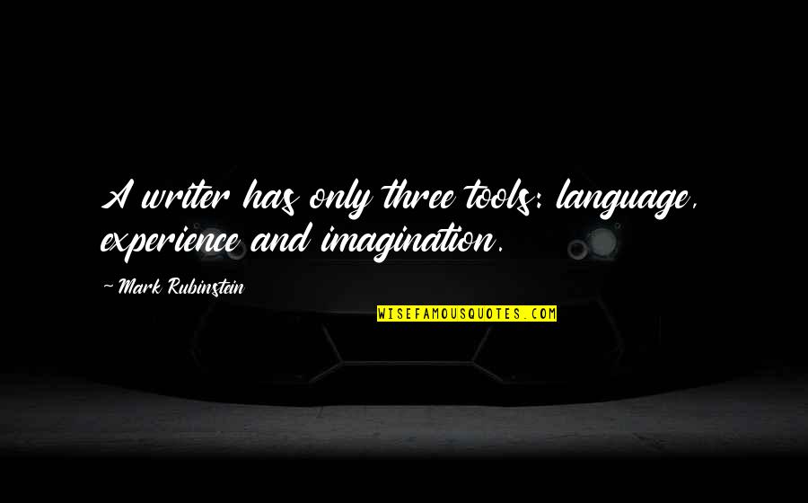 Rubinstein's Quotes By Mark Rubinstein: A writer has only three tools: language, experience Rubinstein's Quotes By Mark Rubinstein: A writer has only three tools: language, experience
