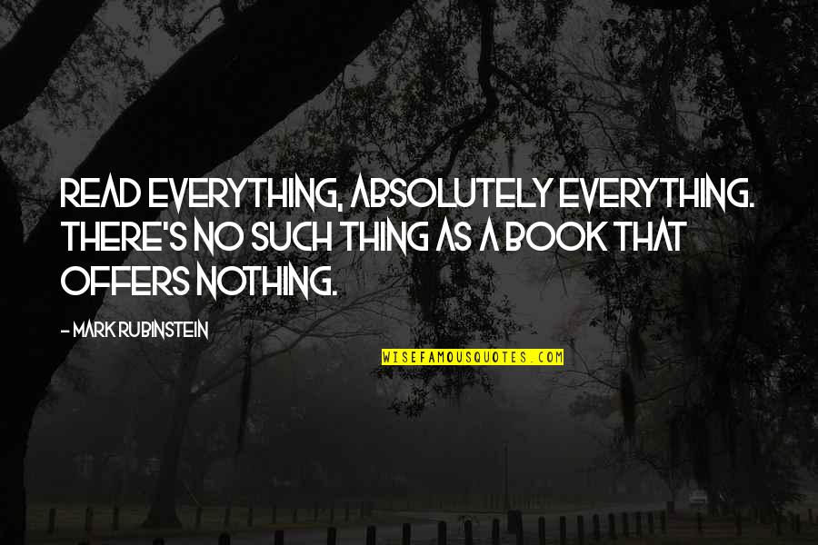 Rubinstein's Quotes By Mark Rubinstein: Read everything, absolutely everything. There's no such thing Rubinstein's Quotes By Mark Rubinstein: Read everything, absolutely everything. There's no such thing
