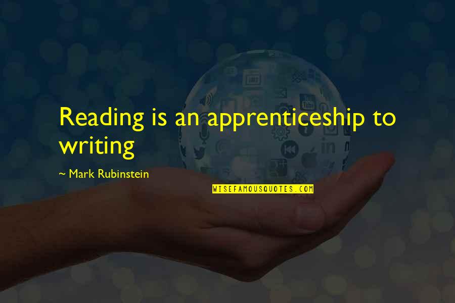 Rubinstein's Quotes By Mark Rubinstein: Reading is an apprenticeship to writing Rubinstein's Quotes By Mark Rubinstein: Reading is an apprenticeship to writing