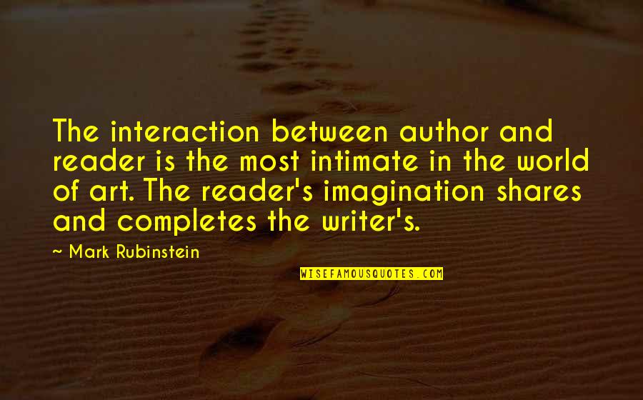 Rubinstein's Quotes By Mark Rubinstein: The interaction between author and reader is the Rubinstein's Quotes By Mark Rubinstein: The interaction between author and reader is the