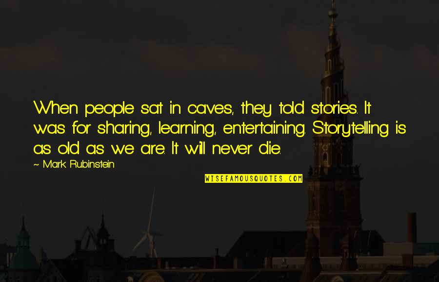 Rubinstein's Quotes By Mark Rubinstein: When people sat in caves, they told stories. Rubinstein's Quotes By Mark Rubinstein: When people sat in caves, they told stories.