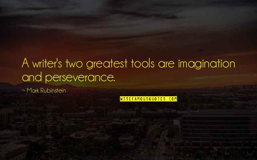 Rubinstein's Quotes By Mark Rubinstein: A writer's two greatest tools are imagination and Rubinstein's Quotes By Mark Rubinstein: A writer's two greatest tools are imagination and