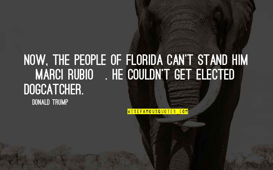 Rubio Quotes By Donald Trump: Now, the people of Florida can't stand him