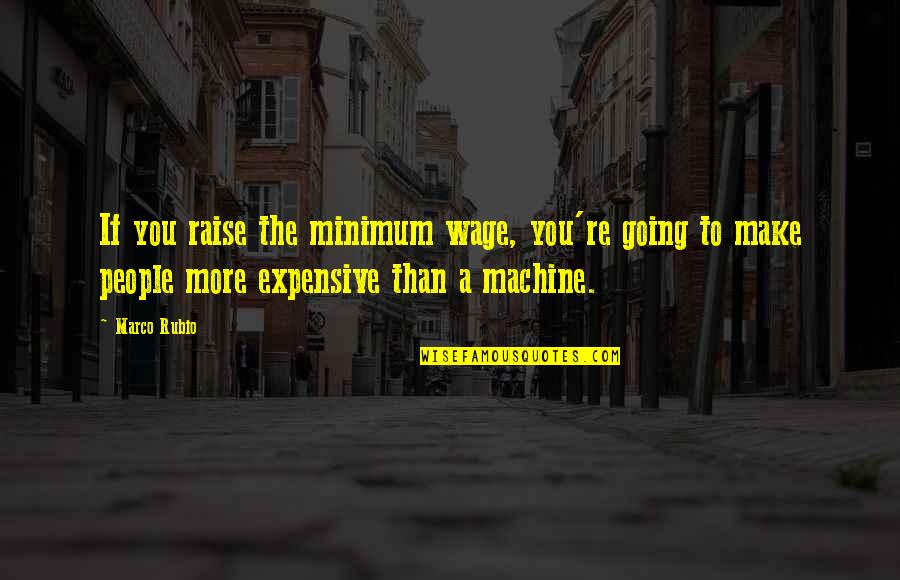 Rubio Quotes By Marco Rubio: If you raise the minimum wage, you're going