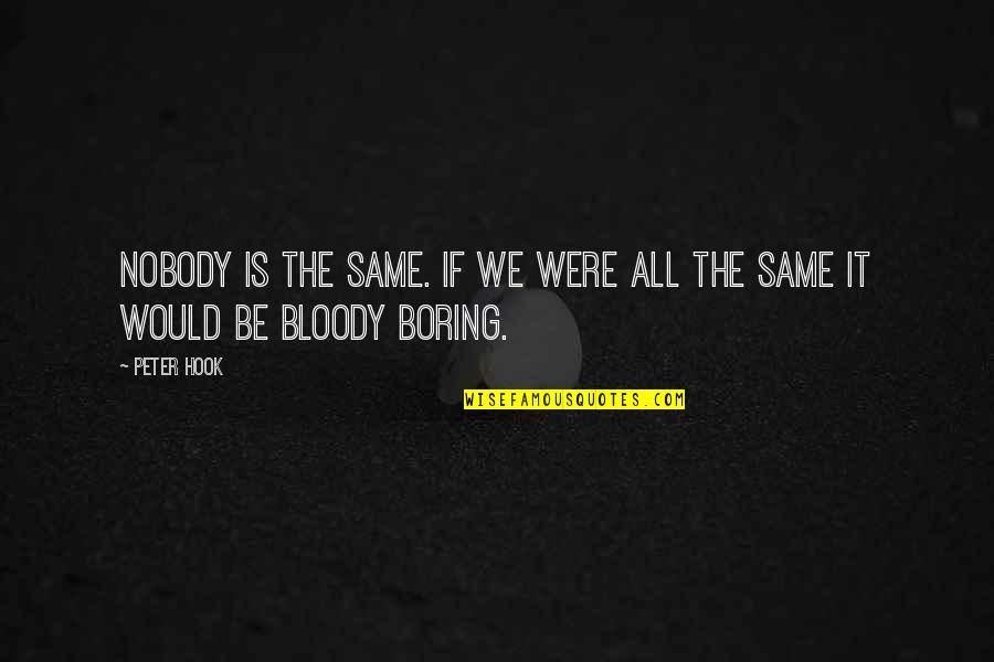 Rubios Calories Quotes By Peter Hook: Nobody is the same. If we were all