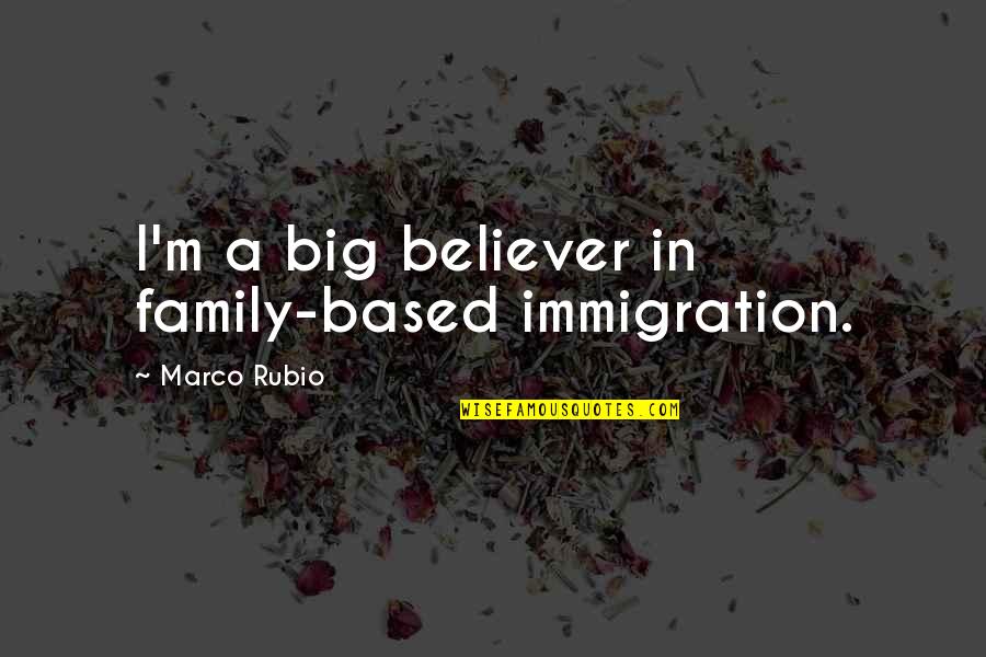 Rubio's Quotes By Marco Rubio: I'm a big believer in family-based immigration. Rubio's Quotes By Marco Rubio: I'm a big believer in family-based immigration.