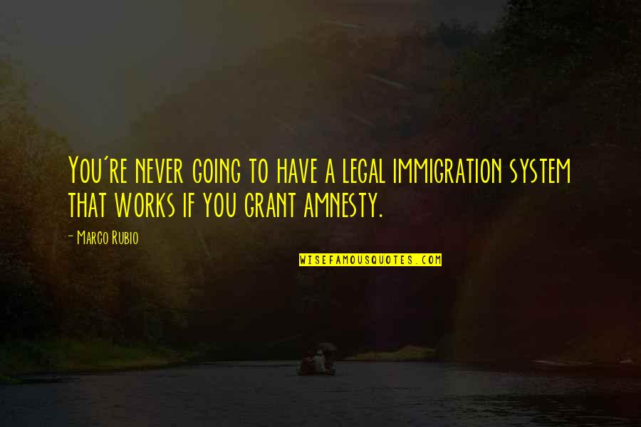 Rubio's Quotes By Marco Rubio: You're never going to have a legal immigration Rubio's Quotes By Marco Rubio: You're never going to have a legal immigration