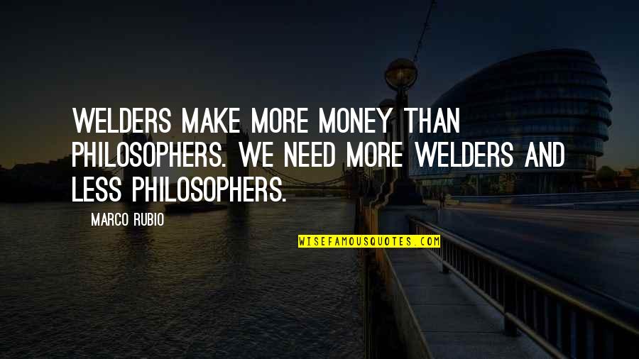 Rubio's Quotes By Marco Rubio: Welders make more money than philosophers. We need Rubio's Quotes By Marco Rubio: Welders make more money than philosophers. We need