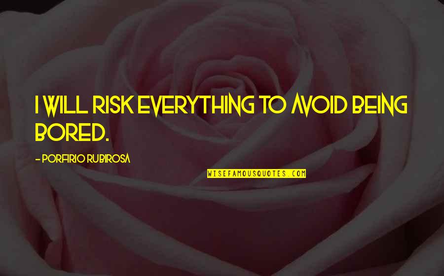 Rubirosa Quotes By Porfirio Rubirosa: I will risk everything to avoid being bored.