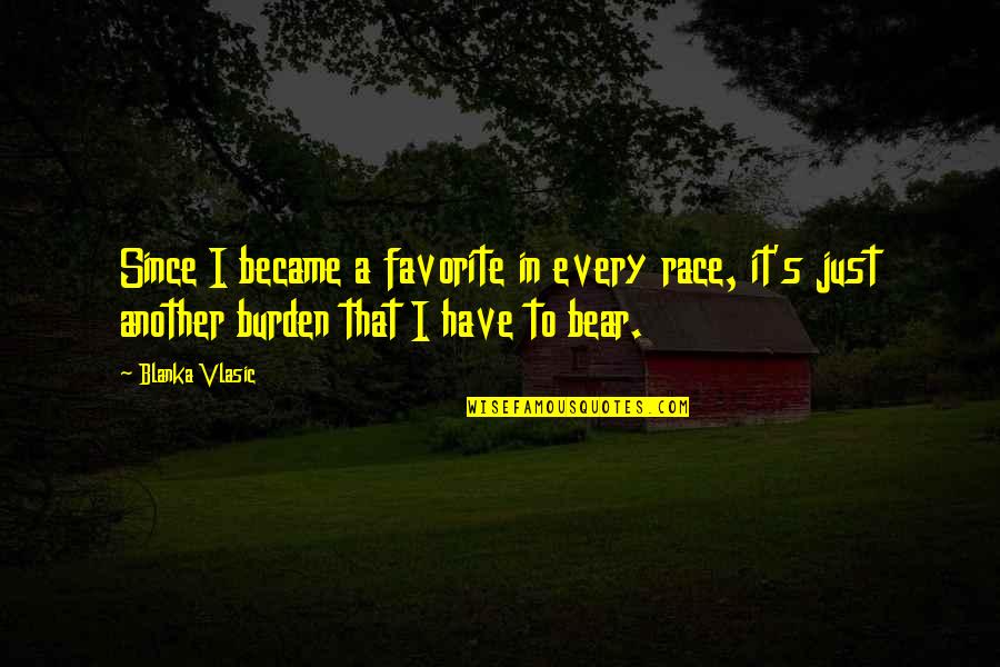 Rubirosa Reservations Quotes By Blanka Vlasic: Since I became a favorite in every race, Rubirosa Reservations Quotes By Blanka Vlasic: Since I became a favorite in every race,