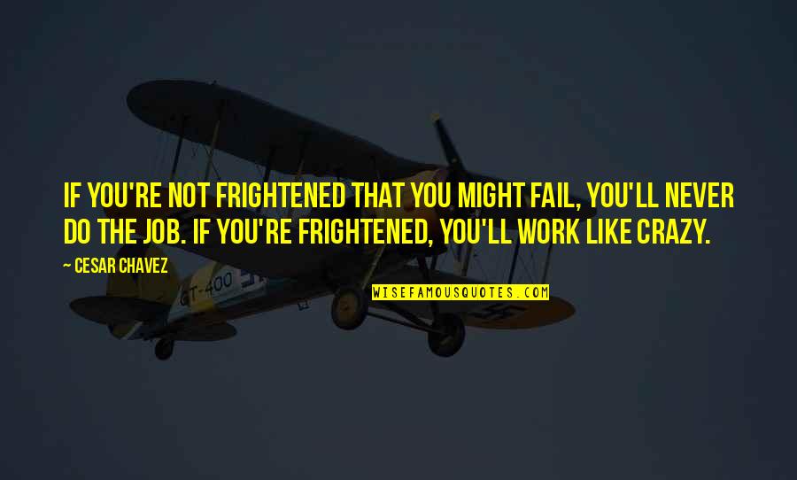 Rubirosa Reservations Quotes By Cesar Chavez: If you're not frightened that you might fail, Rubirosa Reservations Quotes By Cesar Chavez: If you're not frightened that you might fail,