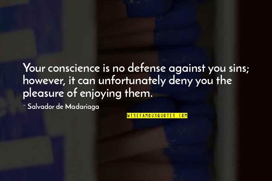 Rubivia Quotes By Salvador De Madariaga: Your conscience is no defense against you sins; Rubivia Quotes By Salvador De Madariaga: Your conscience is no defense against you sins;