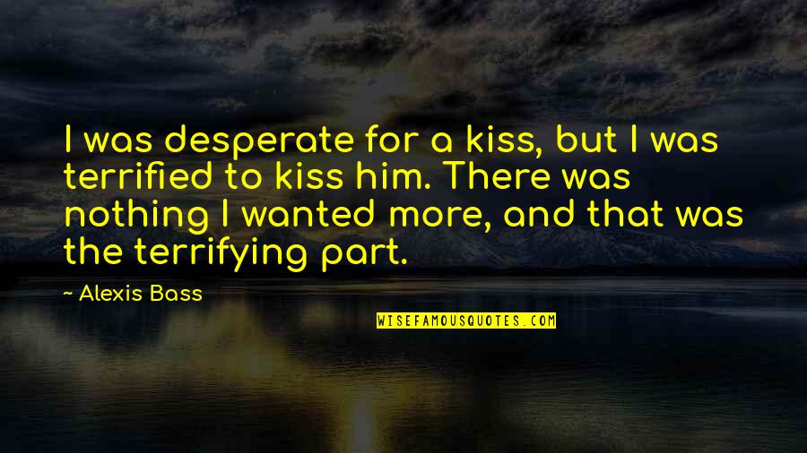 Rubles Meat Quotes By Alexis Bass: I was desperate for a kiss, but I