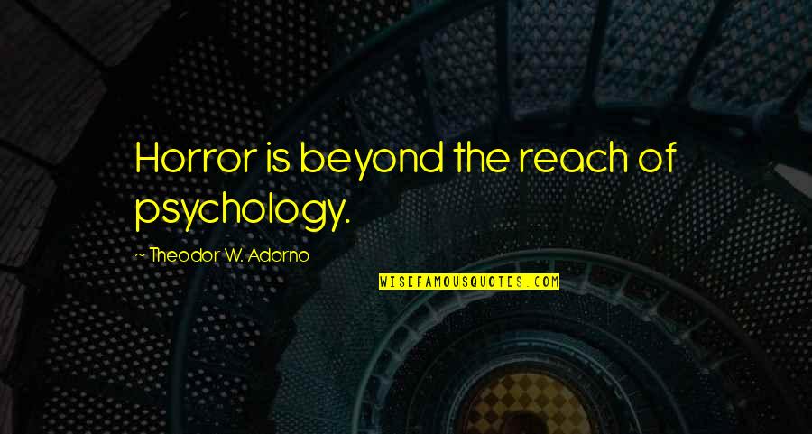 Ruboriza Ao Quotes By Theodor W. Adorno: Horror is beyond the reach of psychology.