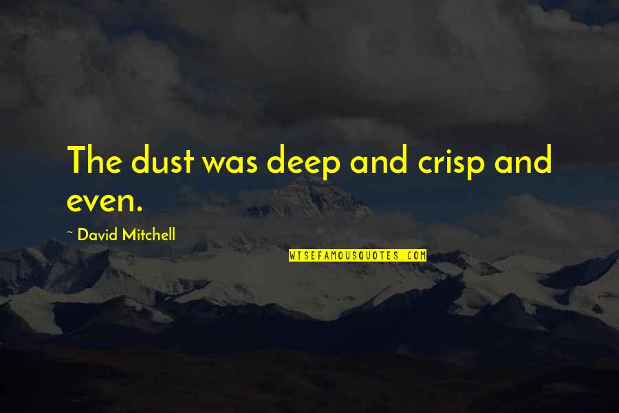 Rubow Mikulka Quotes By David Mitchell: The dust was deep and crisp and even.
