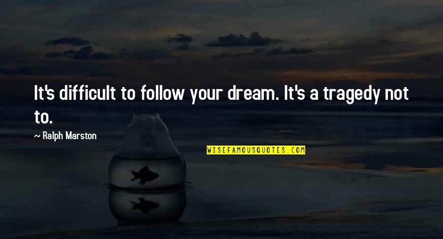 Rubow Mikulka Quotes By Ralph Marston: It's difficult to follow your dream. It's a