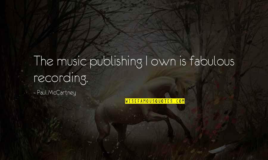 Rubow Obituary Quotes By Paul McCartney: The music publishing I own is fabulous recording.