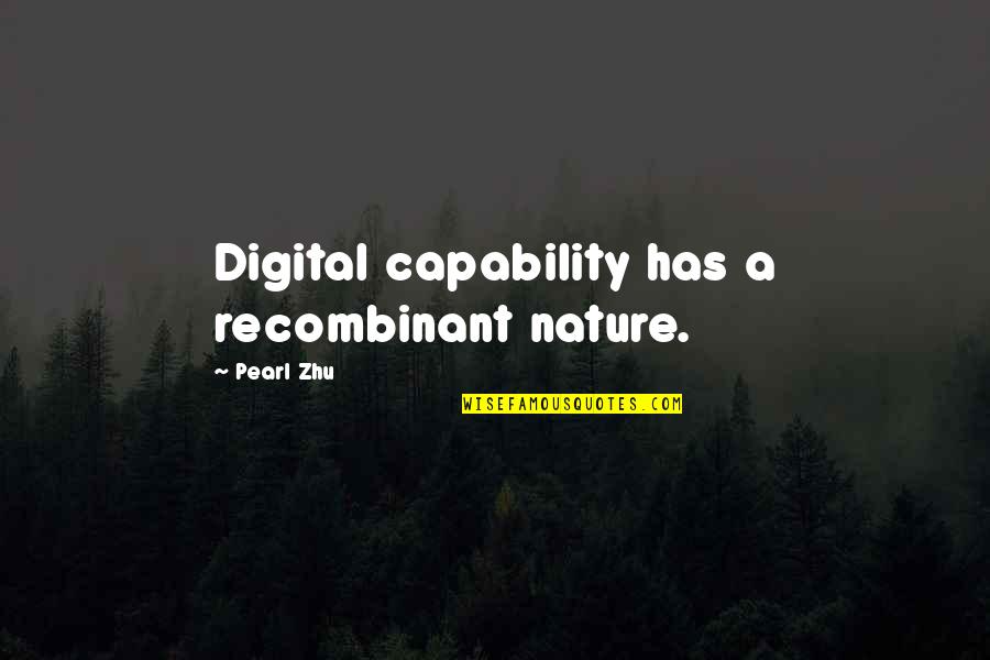 Rubra Lochia Quotes By Pearl Zhu: Digital capability has a recombinant nature. Rubra Lochia Quotes By Pearl Zhu: Digital capability has a recombinant nature.