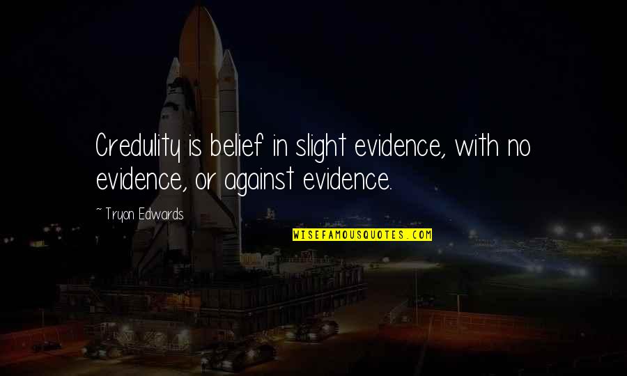 Rubra Lochia Quotes By Tryon Edwards: Credulity is belief in slight evidence, with no