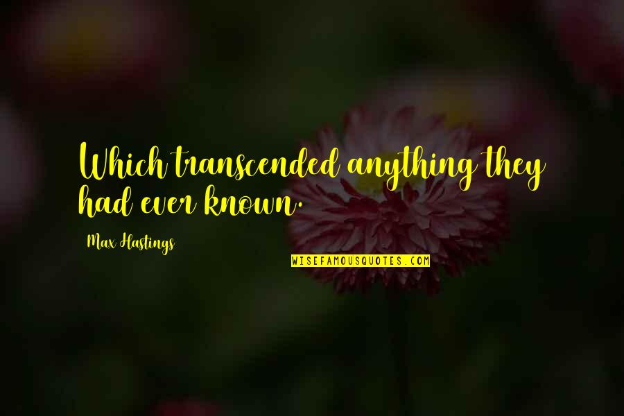 Rubro Sinonimo Quotes By Max Hastings: Which transcended anything they had ever known. Rubro Sinonimo Quotes By Max Hastings: Which transcended anything they had ever known.