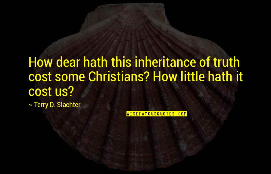 Rubro Sinonimo Quotes By Terry D. Slachter: How dear hath this inheritance of truth cost Rubro Sinonimo Quotes By Terry D. Slachter: How dear hath this inheritance of truth cost