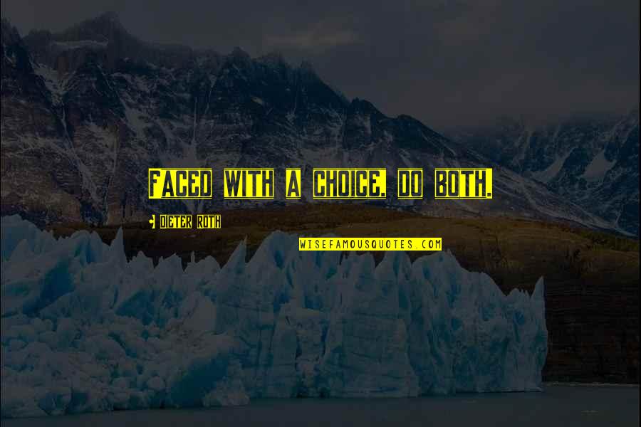 Rubsam And Horrmann Quotes By Dieter Roth: Faced with a choice, do both. Rubsam And Horrmann Quotes By Dieter Roth: Faced with a choice, do both.
