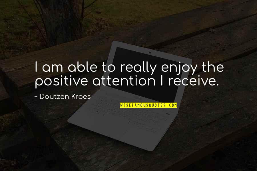 Rubsam And Horrmann Quotes By Doutzen Kroes: I am able to really enjoy the positive Rubsam And Horrmann Quotes By Doutzen Kroes: I am able to really enjoy the positive