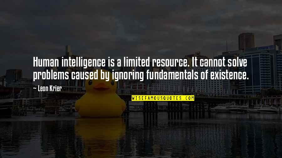 Rubsam And Horrmann Quotes By Leon Krier: Human intelligence is a limited resource. It cannot Rubsam And Horrmann Quotes By Leon Krier: Human intelligence is a limited resource. It cannot