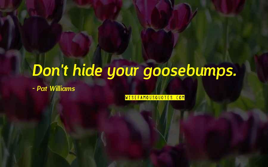 Ruby Circle Richelle Mead Quotes By Pat Williams: Don't hide your goosebumps.