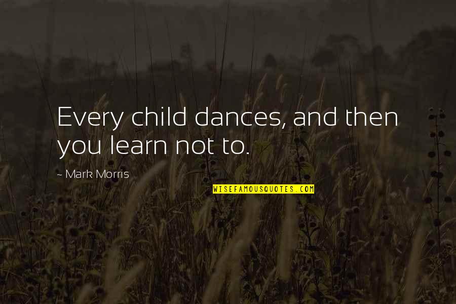 Ruby Csv Quotes By Mark Morris: Every child dances, and then you learn not