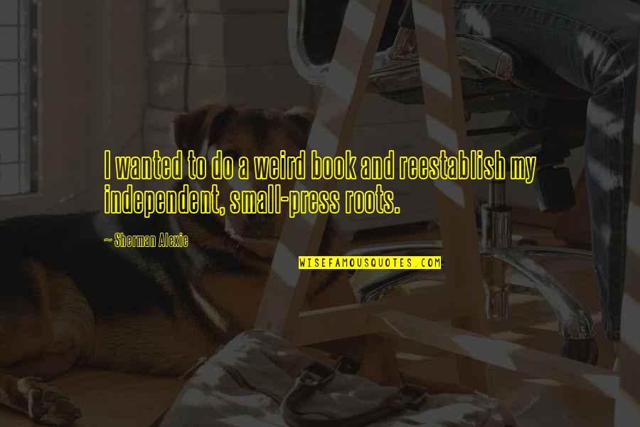 Ruby Cynthia Bond Quotes By Sherman Alexie: I wanted to do a weird book and