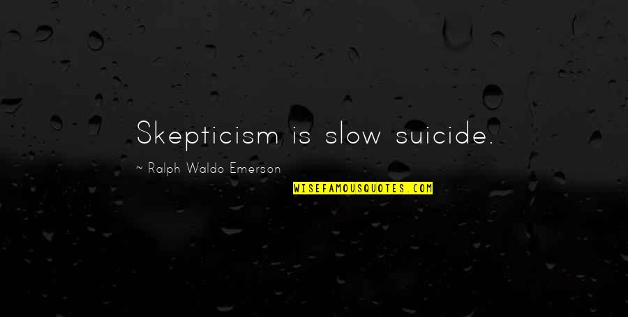 Ruby Daly Quotes By Ralph Waldo Emerson: Skepticism is slow suicide.