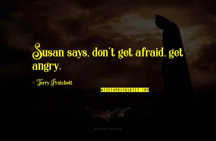 Ruby Daly Quotes By Terry Pratchett: Susan says, don't get afraid, get angry.