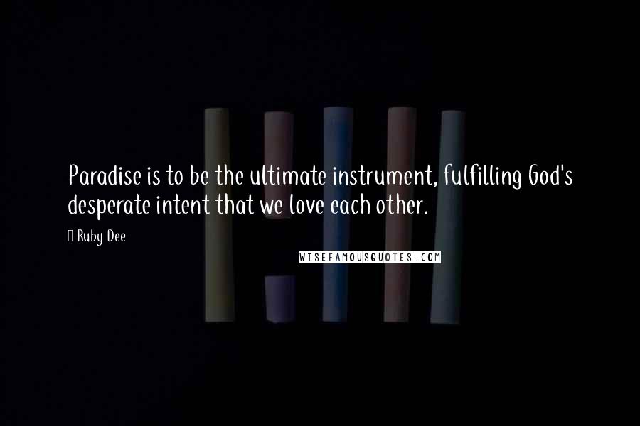 Ruby Dee quotes: Paradise is to be the ultimate instrument, fulfilling God's desperate intent that we love each other.