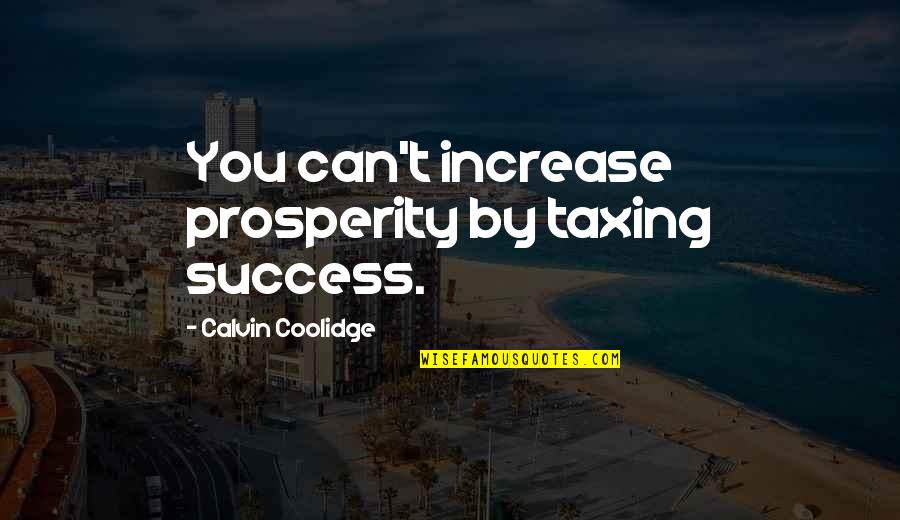 Ruby Dee Quotes By Calvin Coolidge: You can't increase prosperity by taxing success.