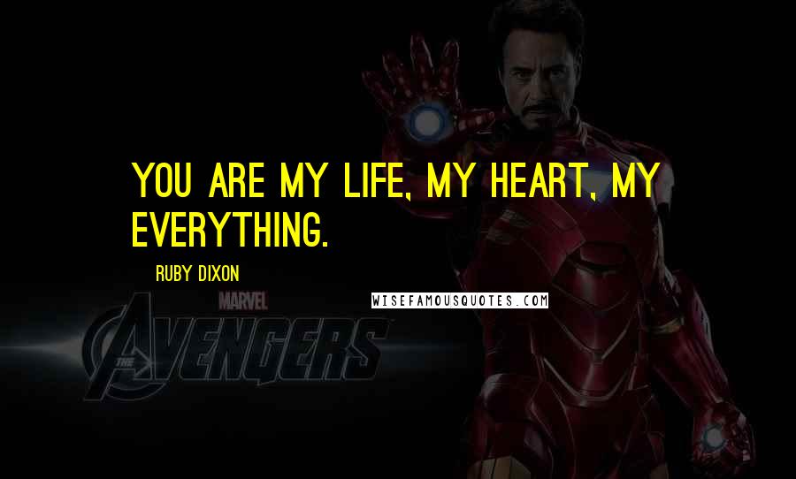 Ruby Dixon quotes: You are my life, my heart, my everything.