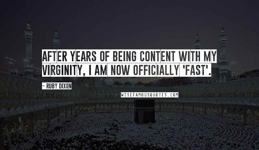 Ruby Dixon quotes: After years of being content with my virginity, I am now officially 'fast'.
