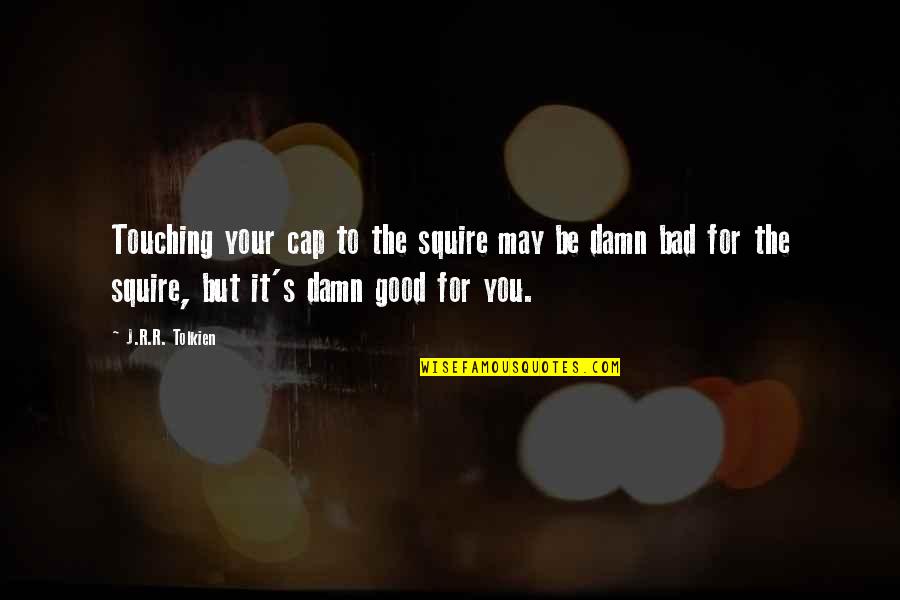 Ruby Gillis Quotes By J.R.R. Tolkien: Touching your cap to the squire may be Ruby Gillis Quotes By J.R.R. Tolkien: Touching your cap to the squire may be