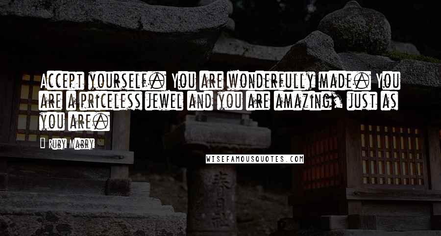 Ruby Mabry quotes: Accept yourself. You are wonderfully made. You are a priceless jewel and you are amazing, just as you are.