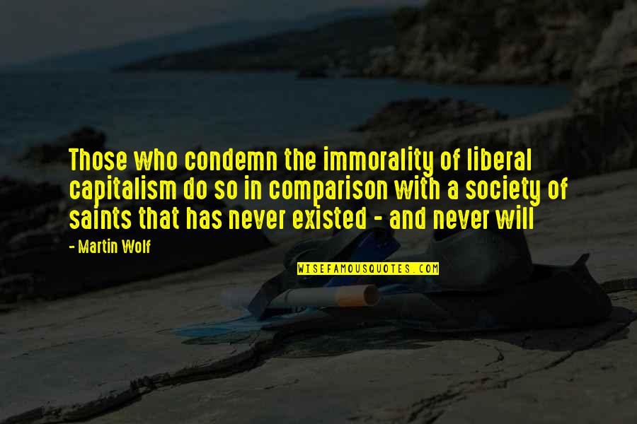 Ruby On Jaime Quotes By Martin Wolf: Those who condemn the immorality of liberal capitalism