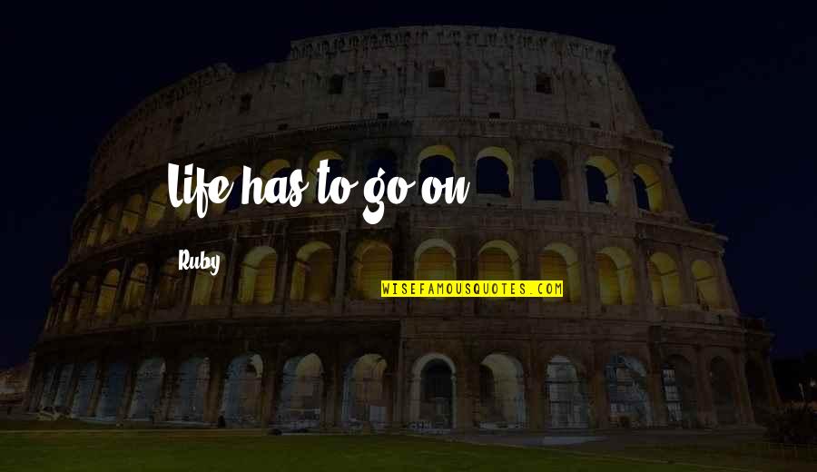 Ruby Or Quotes By Ruby: Life has to go on...............