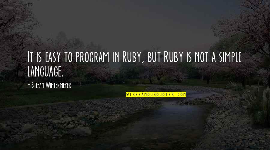Ruby Or Quotes By Stefan Wintermeyer: It is easy to program in Ruby, but