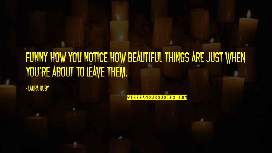 Ruby Quotes By Laura Ruby: Funny how you notice how beautiful things are