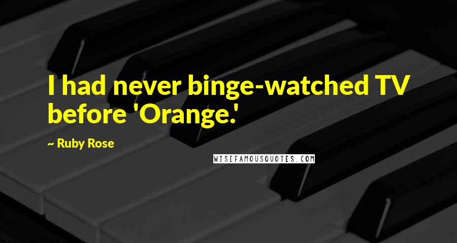 Ruby Rose quotes: I had never binge-watched TV before 'Orange.'