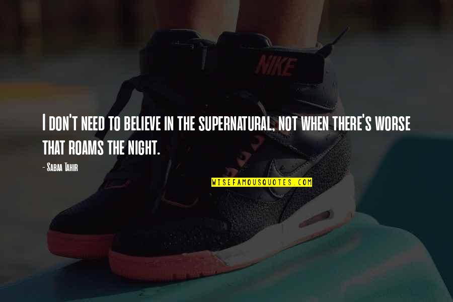 Ruby Strip Quotes By Sabaa Tahir: I don't need to believe in the supernatural,