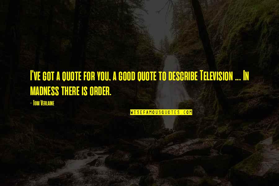 Rubye Lucas Quotes By Tom Verlaine: I've got a quote for you, a good Rubye Lucas Quotes By Tom Verlaine: I've got a quote for you, a good